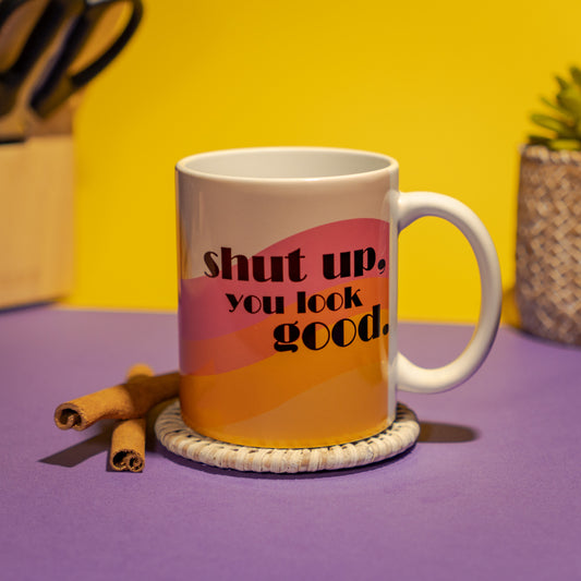 Shut Up You Look Good